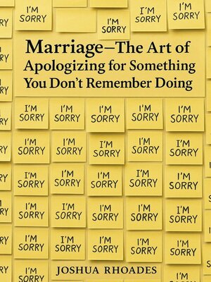 cover image of Marriage – the Art of Apologizing for Something You Don't Remember Doing